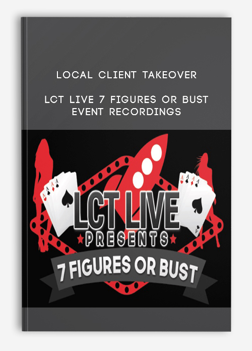 Local Client Takeover – LCT Live 7 Figures Or Bust Event Recordings