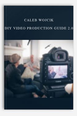 Caleb Wojcik – DIY Video Production Guide 2.0