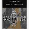 Ecom Titans – Keys to Consistency