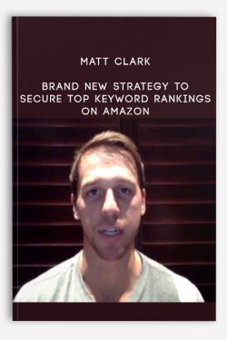 Matt Clark – Brand New Strategy to Secure Top Keyword Rankings on Amazon