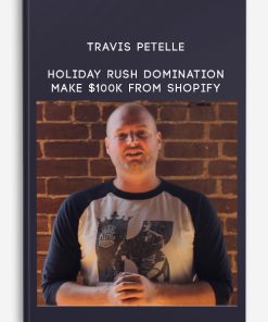 Travis Petelle – Holiday Rush Domination Make $100k From Shopify
