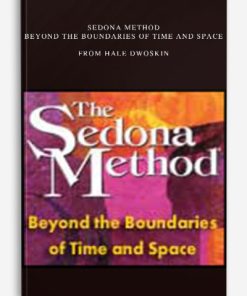 Sedona Method – Beyond the Boundaries of Time and Space by Hale Dwoskin