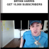 Bryan Harris – Get 10,000 Subscribers