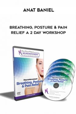 Breathing, Posture and Pain Relief A 2 Day Workshop by Anat Baniel
