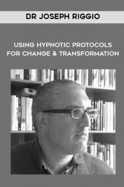 Using Hypnotic Protocols For Change and Transformation by Dr Joseph Riggio