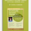 Emotionally Focused Therapy with Sue Johnson, Ed.D. by Susan Johnson