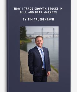 How I Trade Growth Stocks In Bull And Bear Markets by Tim Truebenbach