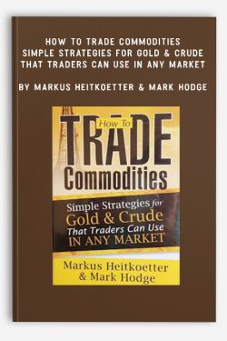 How to Trade Commodities – Simple Strategies for Gold & Crude That Traders Can Use in Any Market by Markus Heitkoetter & Mark Hodge