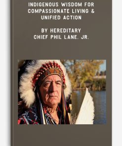 Indigenous Wisdom for Compassionate Living & Unified Action by Hereditary Chief Phil Lane, Jr.