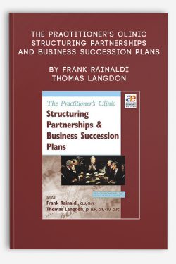 The Practitioner’s Clinic – Structuring Partnerships and Business Succession Plans by Frank Rainaldi & Thomas Langdon