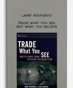 Trade What You See, Not What You Believe by Larry Pesavento