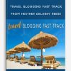 Travel Blogging Fast Track from Heather Delaney Reese