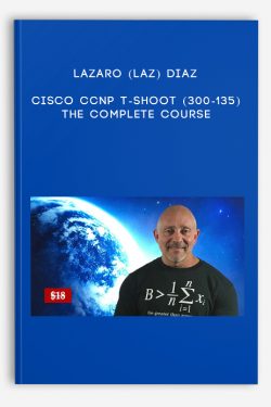 Cisco CCNP T-Shoot (300-135): The Complete Course by Lazaro (Laz) Diaz