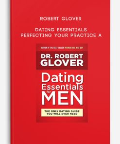 Dating Essentials – Perfecting Your Practice A by Robert Glover