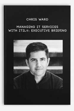Chris Ward – Managing IT Services with ITIL®: Executive Briefing