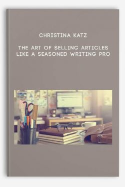 Christina Katz – The Art Of Selling Articles Like A Seasoned Writing Pro