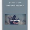 Overcoming Fear Ver. 1.1 by Subliminal Shop