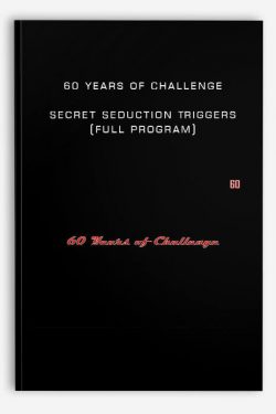 60 Years of Challenge – Secret Seduction Triggers (Full program)