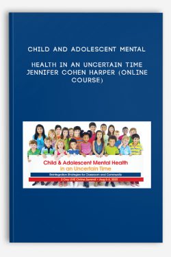 Child and Adolescent Mental Health in an Uncertain Time – JENNIFER COHEN HARPER (Online Course)