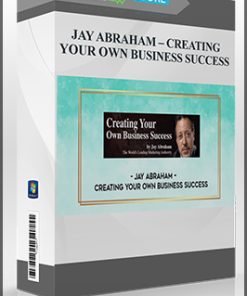 JAY ABRAHAM – CREATING YOUR OWN BUSINESS SUCCESS
