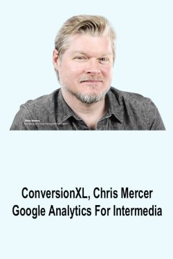 ConversionXL & Chris Mercer – Google Analytics For Intermedia