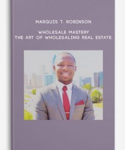 Marquis T. Robinson – Wholesale Mastery – The Art of wholesaling real estate
