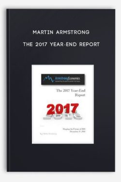 Martin Armstrong – The 2017 Year-End Report