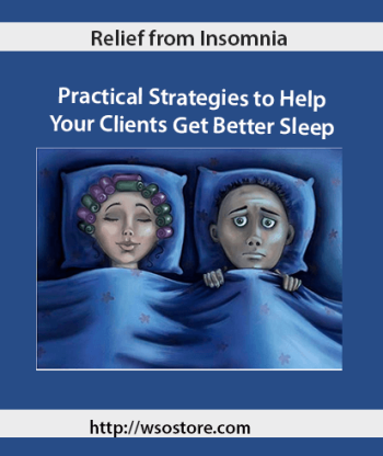 Relief from Insomnia – Practical Strategies to Help Your Clients Get Better Sleep