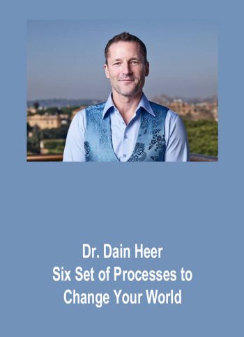Six Set of Processes to Change Your World – Dr. Dain Heer