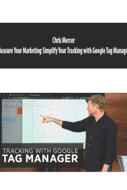 Chris Mercer – Measure Your Marketing Simplify Your Tracking with Google Tag Manager