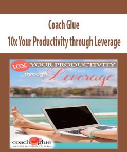 Coach Glue – 10x Your Productivity through Leverage