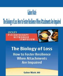 Gabor Maté – The Biology of Loss How to Foster Resilience When Attachments Are Impaired (Digital Seminar)