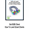 Get B2B Client – How To Land Great Clients Fast in Just 6 Easy Steps