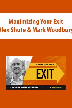 Maximizing Your Exit By Alex Shute & Mark Woodbury