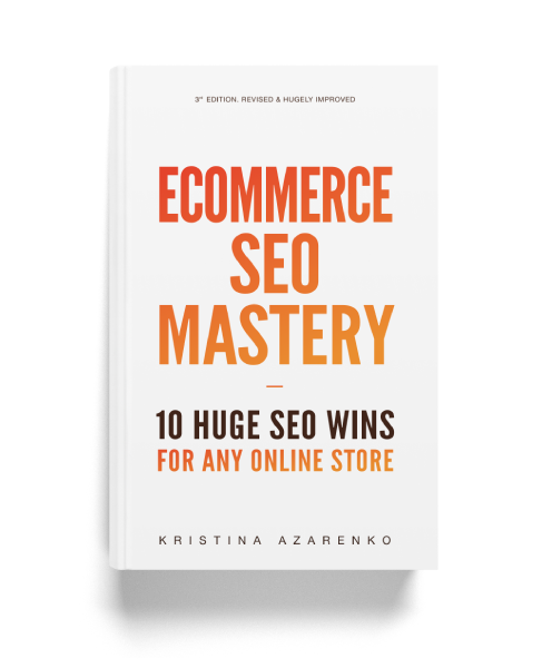 E-Commerce SEO Mastery: 10 Huge SEO Wins for Any Online Store By Kristina Azarenko