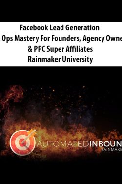 Facebook Lead Generation & Biz Ops Mastery For Founders, Agency Owners, & PPC Super Affiliates By Rainmaker University