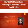 How To Plot Your Novel Writing As A Second Career By Lisa M. Lilly