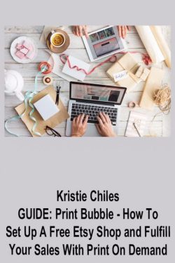 Kristie Chiles – GUIDE: Print Bubble – How To Set Up A Free Etsy Shop and Fulfill Your Sales With Print On Demand