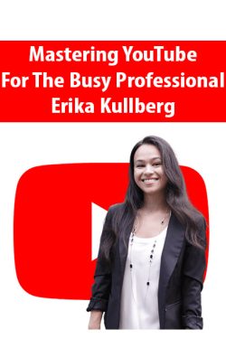 Mastering YouTube for the Busy Professional By Erika Kullberg