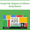 Google Ads: Beginner to Winner By Darby Rahme