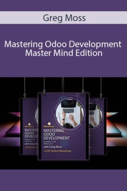 Greg Moss – Mastering Odoo Development – Master Mind Edition