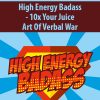 High Energy Badass – 10x Your Juice By Art Of Verbal War