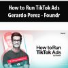 How to Run TikTok Ads By Gerardo Perez – Foundr