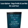 Lease Options – Huge Profits & Low Risk By Mr. Land Trust