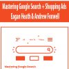 Mastering Google Search + Shopping Ads By Eagan Heath & Andrew Foxwell