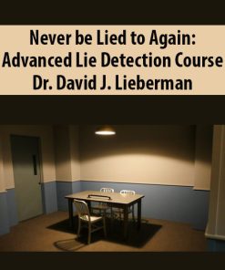 Never be Lied to Again: Advanced Lie Detection Course By Dr. David J. Lieberman