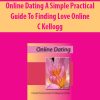 Online Dating A Simple Practical Guide To Finding Love Online by C Kellogg
