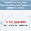The $65.5 Million Secret – Build a Business Worth Selling (Even If You Never Do) By John Ratliff and Joe Polish