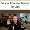 The Team Accelerator Blueprint By Troy Dean