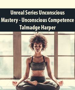 Unreal Series Unconscious Mastery – Unconscious Competence By Talmadge Harper